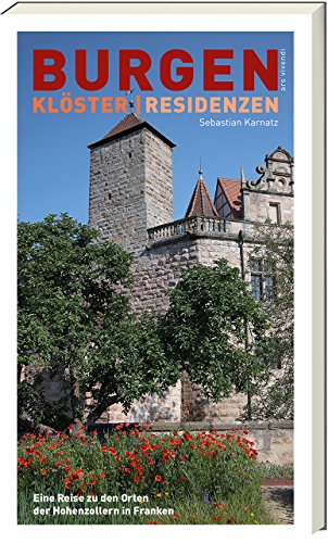 Burgen, Klöster, Residenzen: Eine Reise zu den Orten der Hohenzollern in Franken von Ars Vivendi